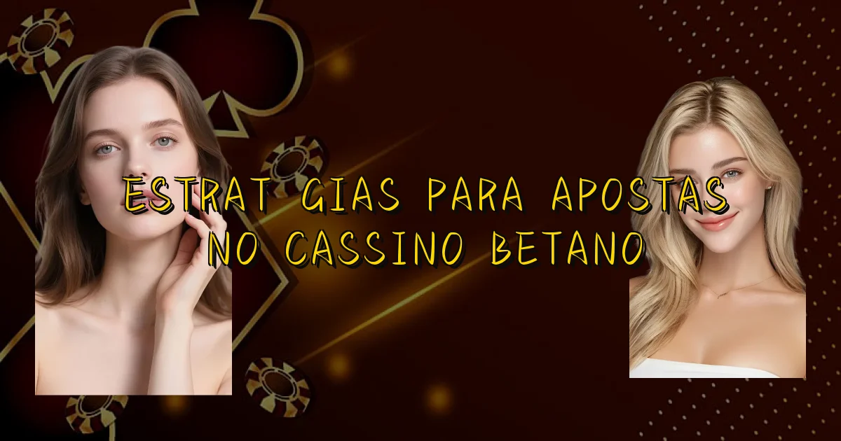 Estratégias Para Apostas No Cassino Betano Oficial