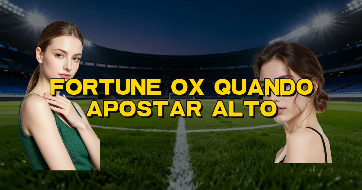 Fortune Ox Quando Apostar Alto Oficial