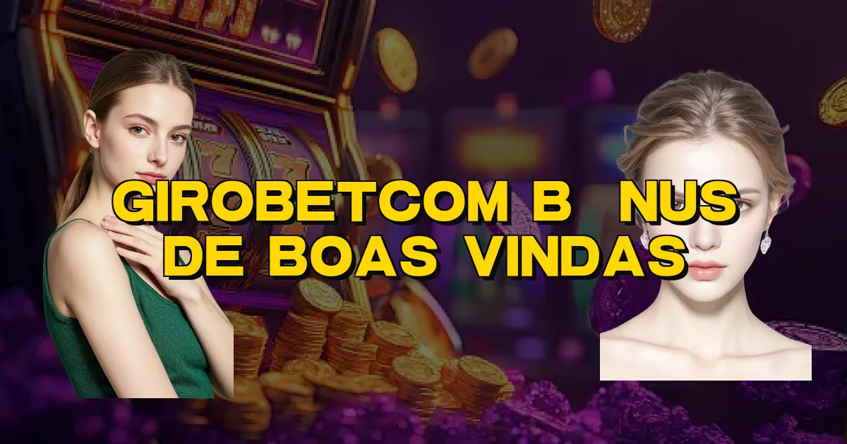 Girobetcom Bônus De Boas Vindas Oficial