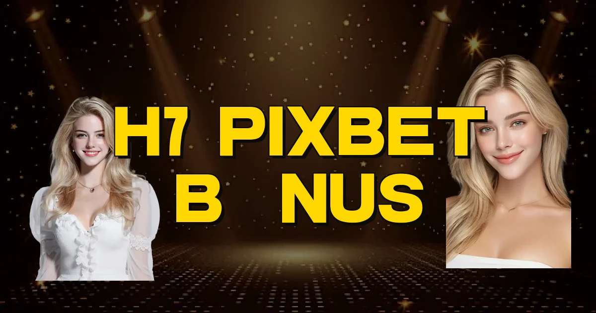 H7 Pixbet Bônus Oficial
