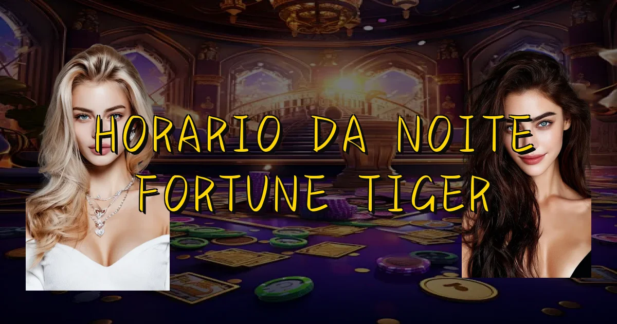 Horario Da Noite Fortune Tiger Oficial