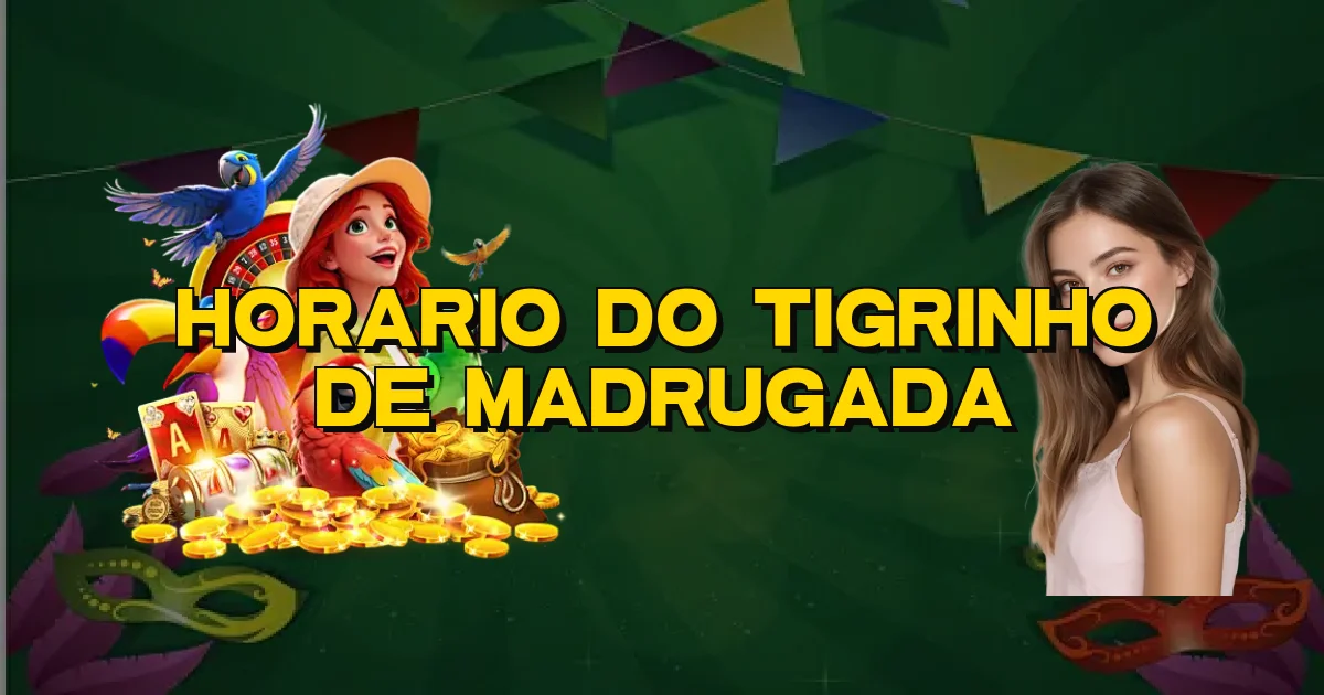Horario Do Tigrinho De Madrugada Oficial