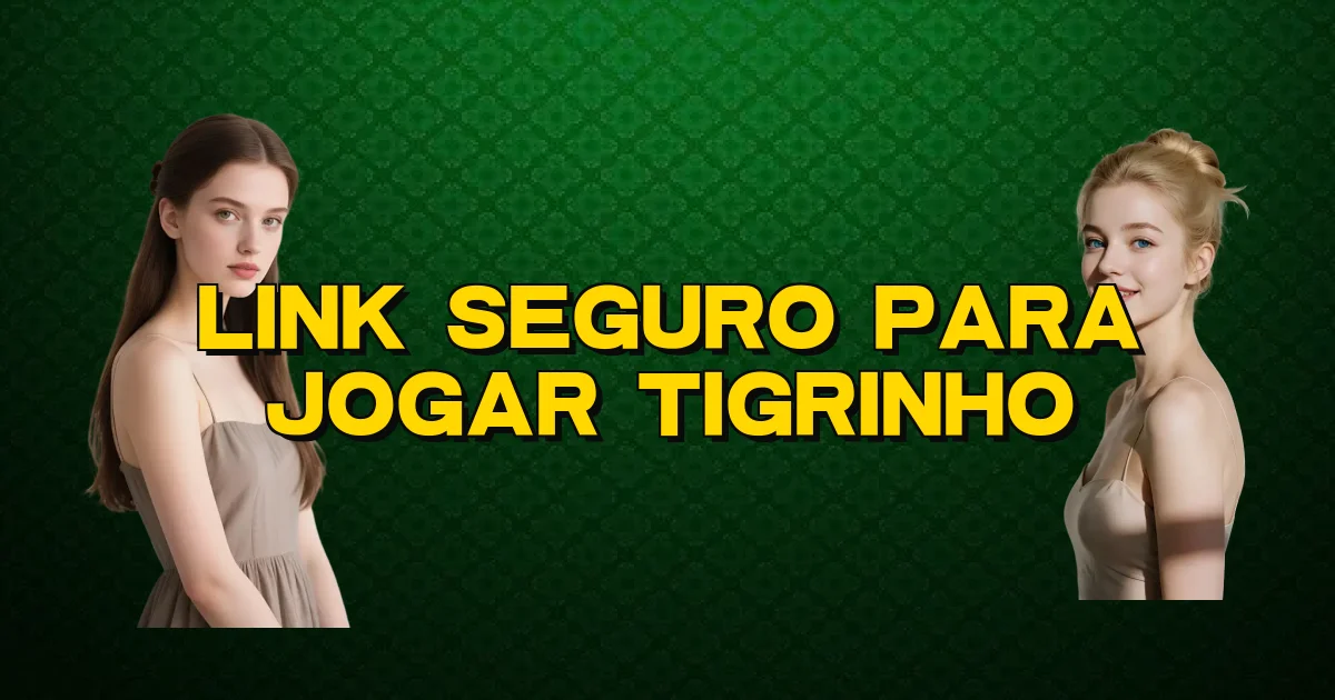 Link Seguro Para Jogar Tigrinho Oficial