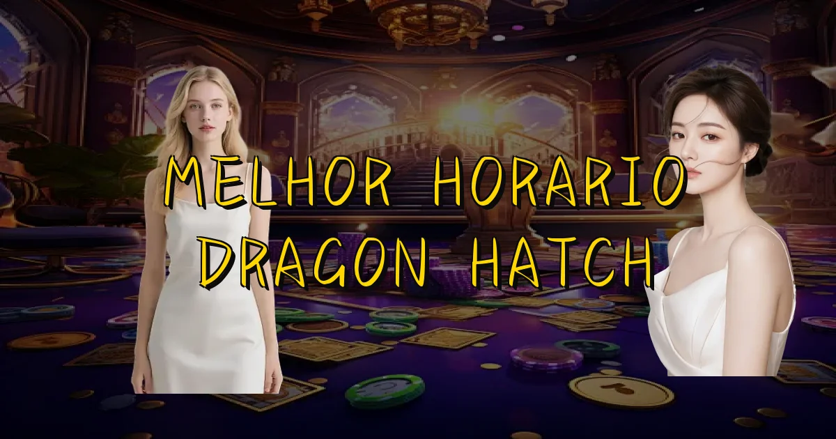 Melhor Horario Dragon Hatch Oficial