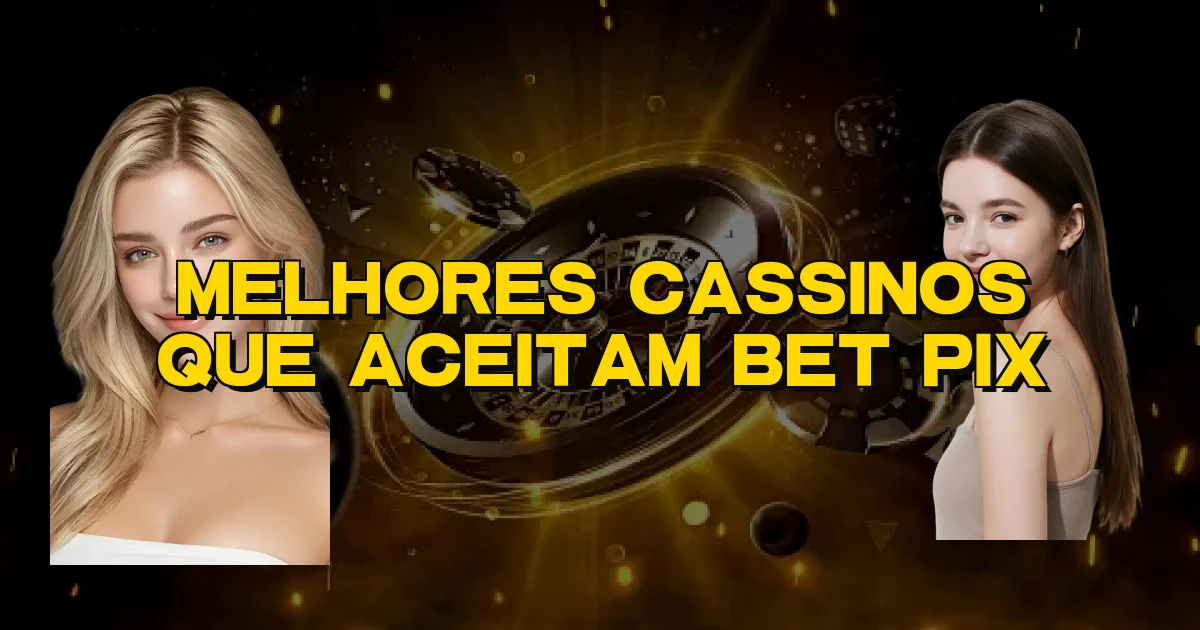 Melhores Cassinos Que Aceitam Bet Pix Oficial