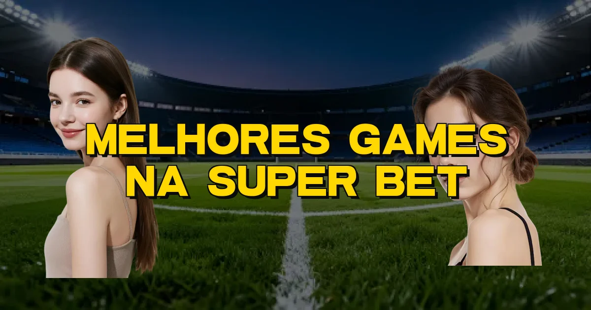 Melhores Games Na Super Bet Oficial