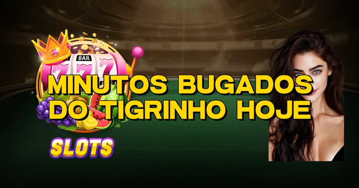Minutos Bugados Do Tigrinho Hoje Oficial