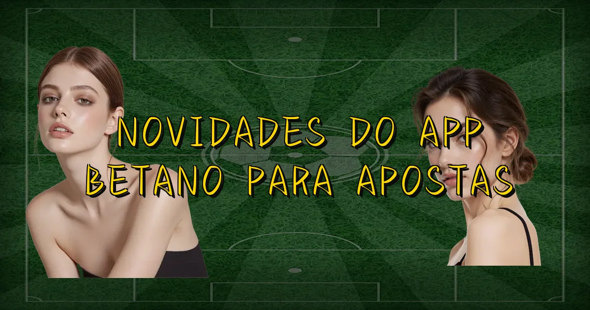 Novidades Do App Betano Para Apostas Oficial