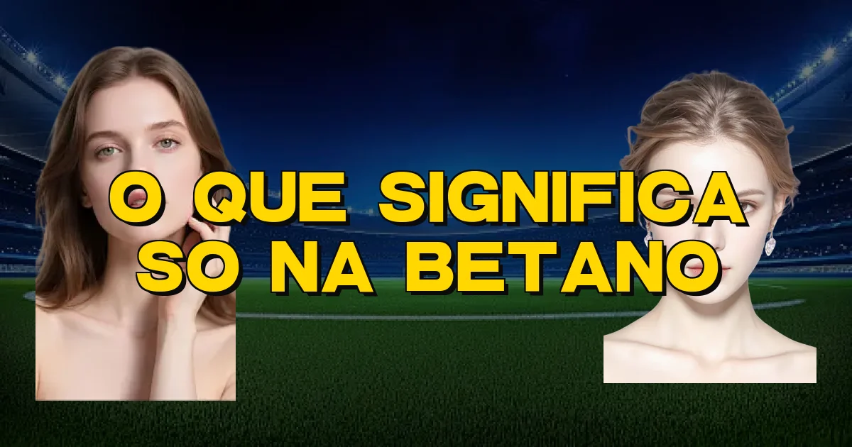 O Que Significa So Na Betano Oficial