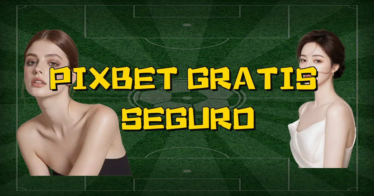 Pixbet Gratis É Seguro Oficial