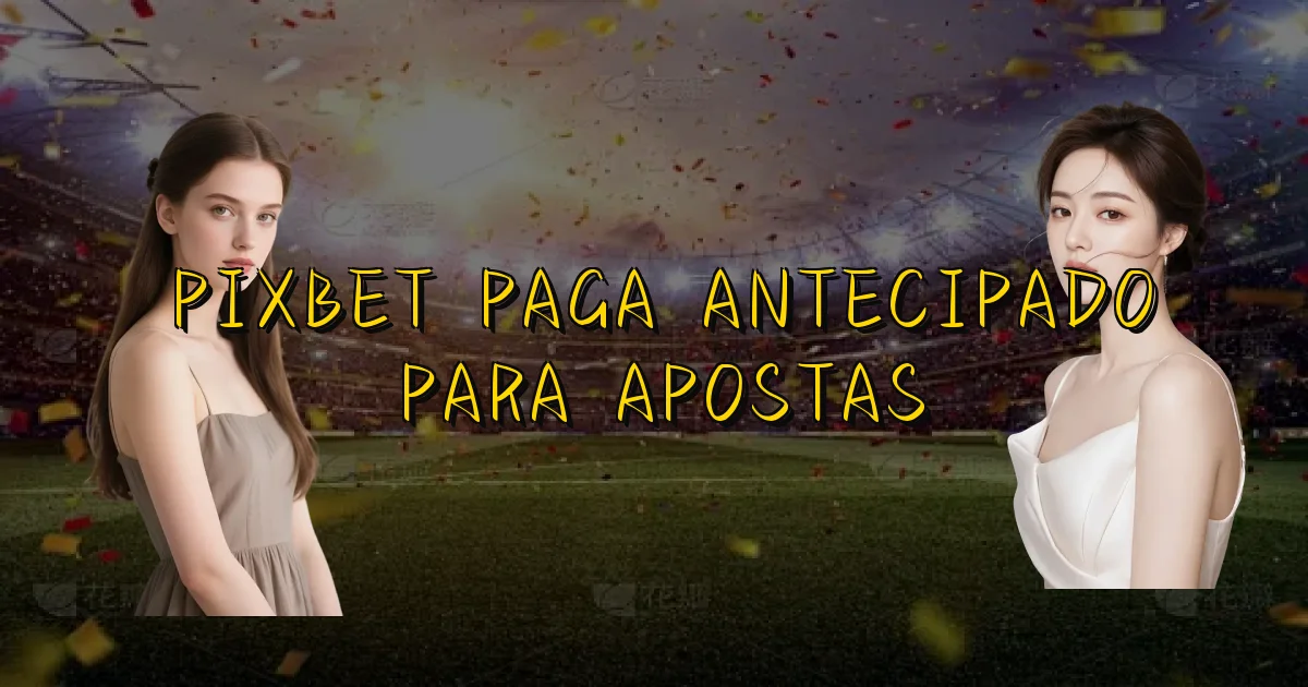 Pixbet Paga Antecipado Para Apostas Oficial