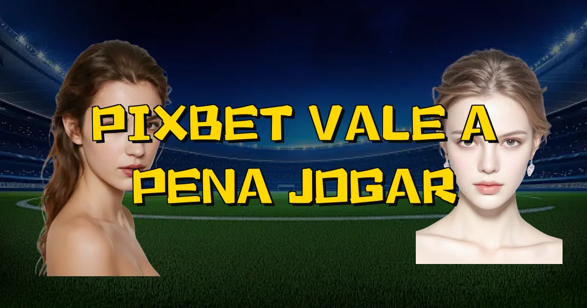 Pixbet Vale A Pena Jogar Oficial