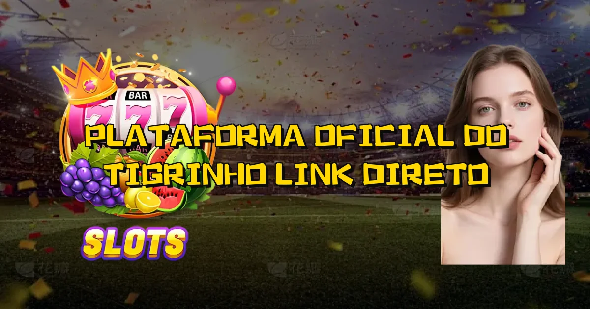 Plataforma Oficial Do Tigrinho Link Direto Oficial