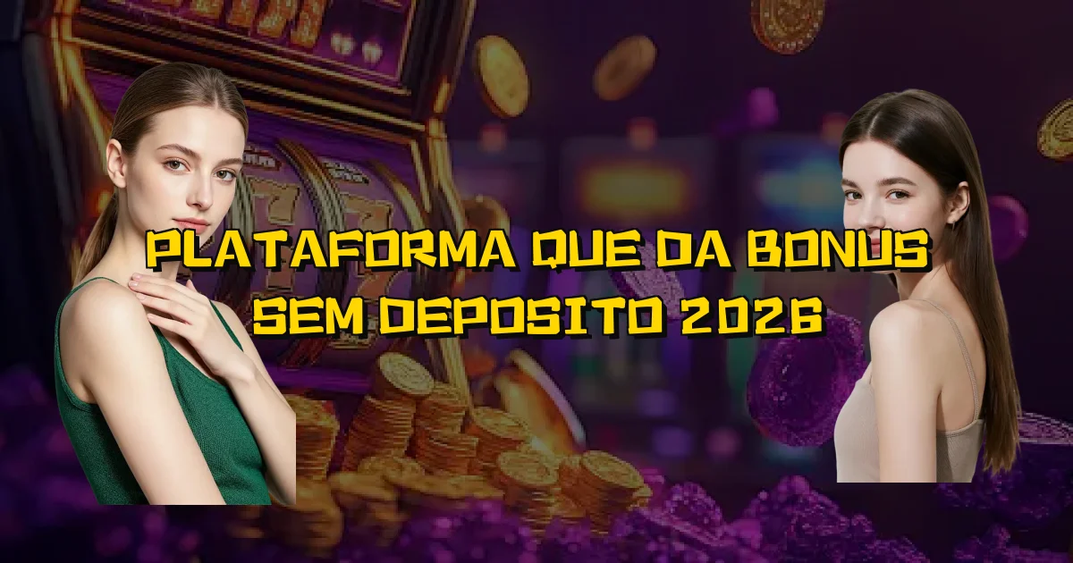 Plataforma Que Da Bonus Sem Deposito 2026 Oficial