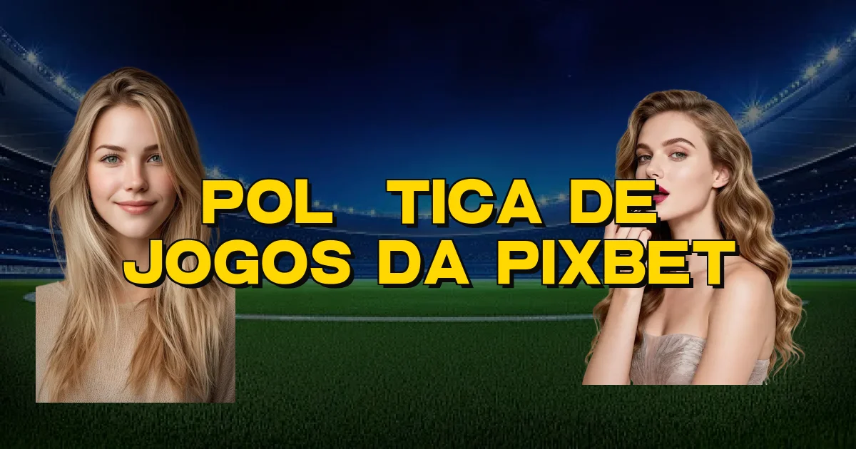 Política De Jogos Da Pixbet Oficial