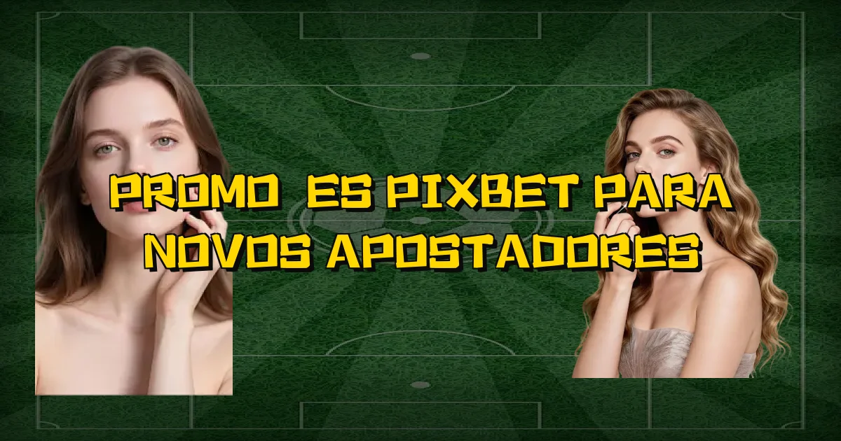 Promoções Pixbet Para Novos Apostadores Oficial