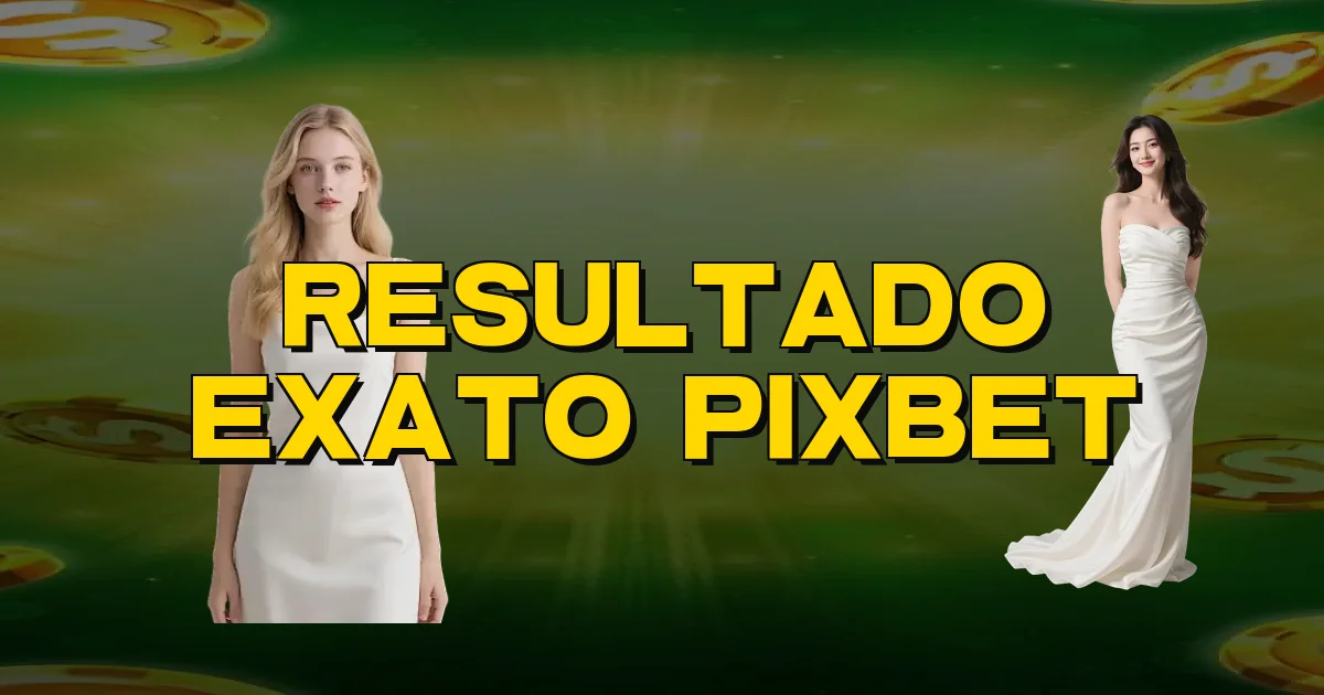 Resultado Exato Pixbet Oficial