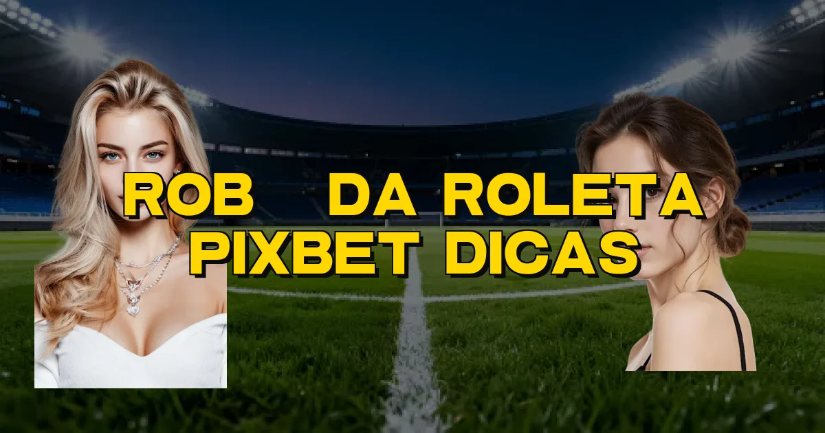 Robô Da Roleta Pixbet Dicas Oficial