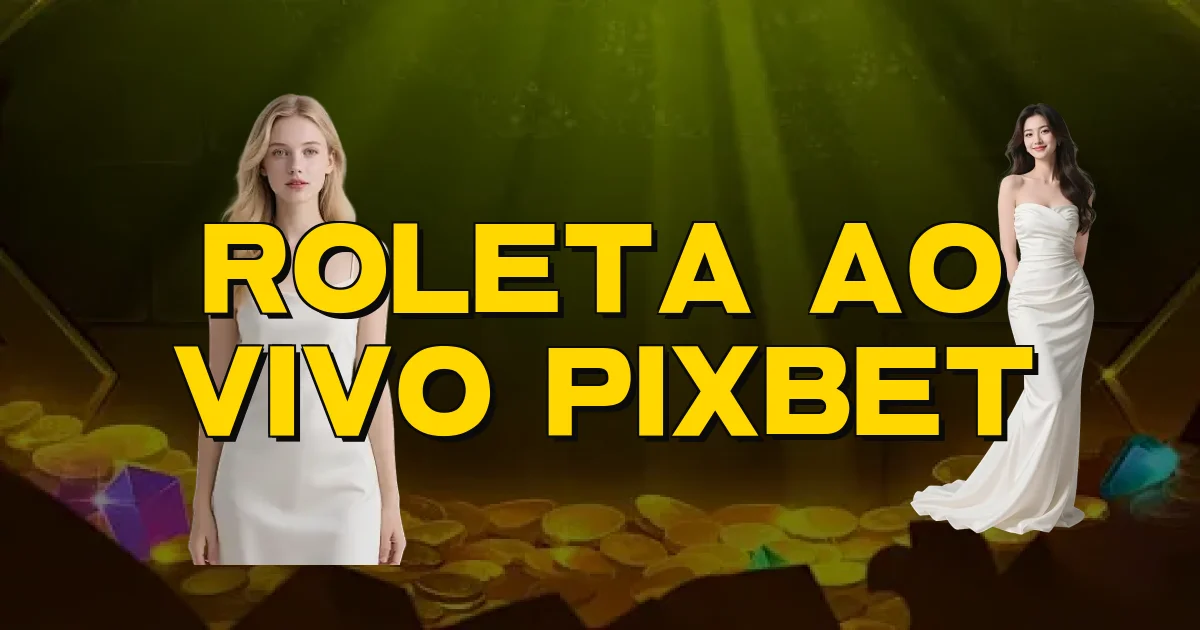 Roleta Ao Vivo Pixbet Oficial