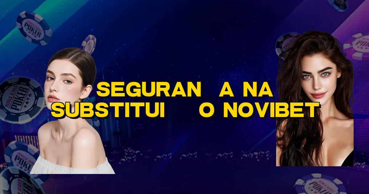 Segurança Na Substituição Novibet Oficial
