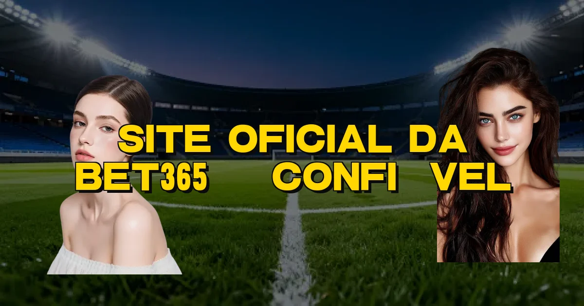 Site Oficial Da Bet365 É Confiável Oficial