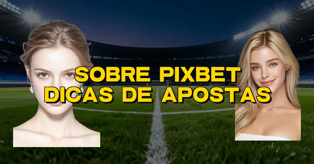 Sobre Pixbet Dicas De Apostas Oficial