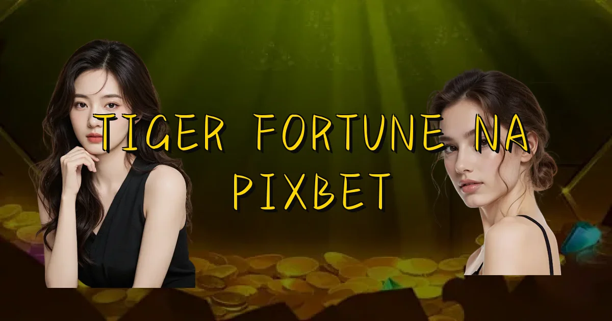 Tiger Fortune Na Pixbet Oficial